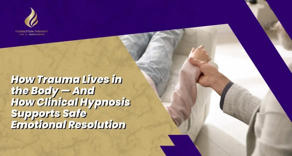 How Trauma Lives in the Body — And How Clinical Hypnosis Supports Safe Emotional Resolution